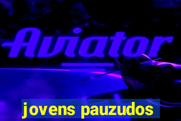 jovens pauzudos